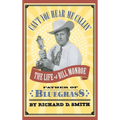 Can't You Hear Me Callin': The Life of Bill Monroe, Father of Bluegrass