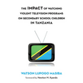The Impact of Watching Violent Television Programs on Secondary School Children in Tanzania