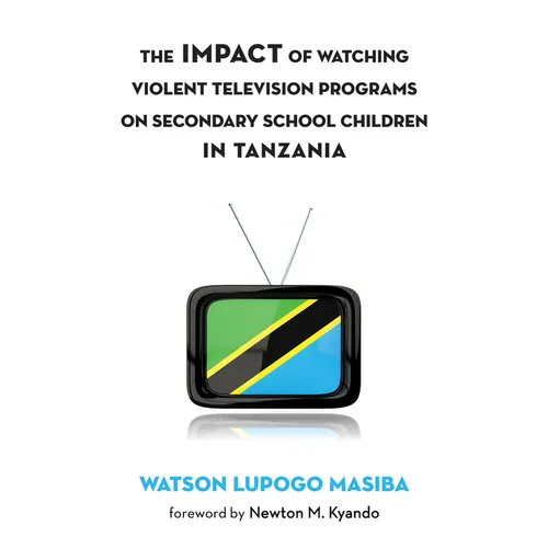 The Impact of Watching Violent Television Programs on Secondary School Children in Tanzania