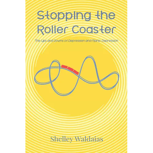 Stopping the Roller Coaster: The Ups and Downs of Depression and Manic Depression