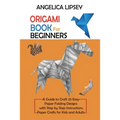 Origami Book for Beginners: A Guide to Craft 25 Easy Paper Folding Designs with Step by Step InstructionsPaper Crafts for Kids and Adults