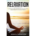 Relaxation: A Complete Guide for Body Relaxing Including Aromatherapy and Massage Therapy