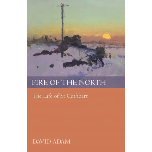 Fire of the North: The Life of St Cuthbert