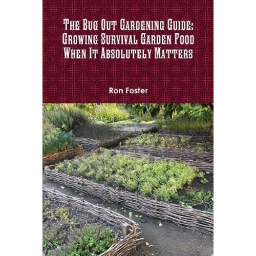 The Bug Out Gardening Guide: Growing Survival Garden Food When It Absolutely Matters