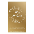 Win at Wealth: A Practical Guide for Designing and Implementing your Financial Freedom Plan