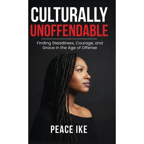 Culturally Unoffendable: Finding Steadiness, Courage, and Grace in the Age of Offense