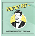 You're Fat Based Ketogenic Diet Cookbook: A Goodie For Those You Love