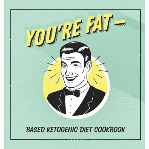 You're Fat Based Ketogenic Diet Cookbook: A Goodie For Those You Love