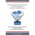 Common Software Development Mistakes made by Managers and Developers: Ways to eliminate poor quality software, business disruption and high technical