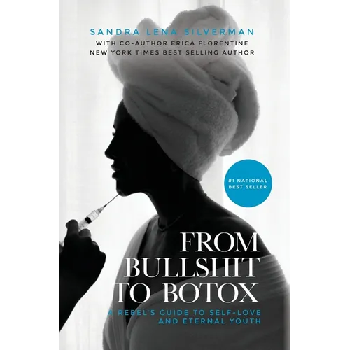 From Bullshit to Botox: A Rebel's Guide to Self-Love and Eternal Youth