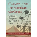 Carnivale and the American Grotesque: Critical Essays on the HBO Series