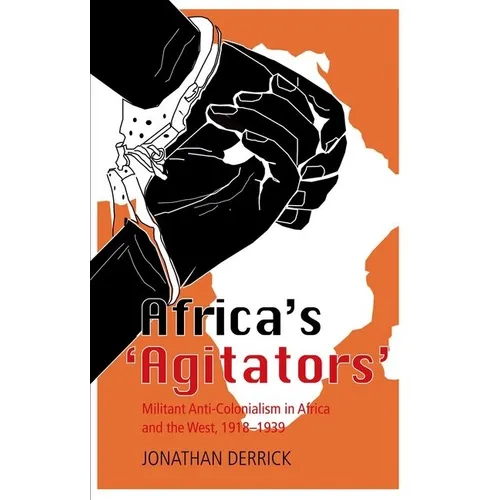 Africa's `Agitators': Militant Anti-Colonialism in Africa and the West, 1918-1939