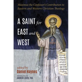 A Saint for East and West: Maximus the Confessor's Contribution to Eastern and Western Christian Theology