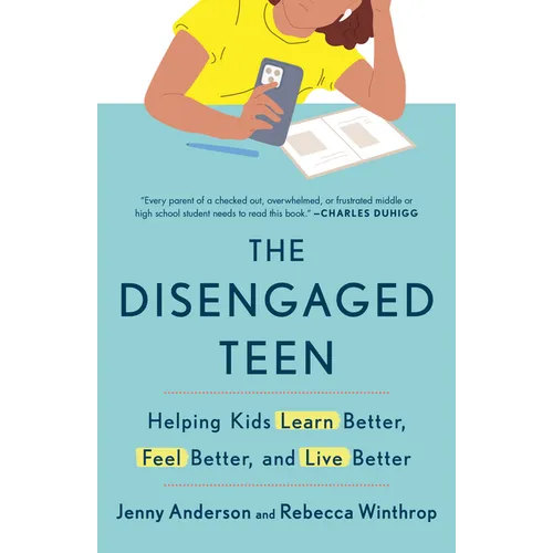 The Disengaged Teen: Helping Kids Learn Better, Feel Better, and Live Better