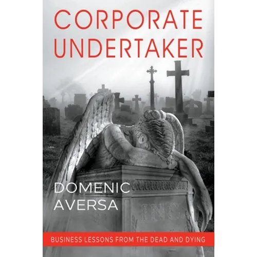 Corporate Undertaker: Business Lessons from the Dead and Dying
