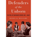 Defenders of the Unborn: The Pro-Life Movement Before Roe V. Wade