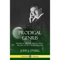 Prodigal Genius: The Biography of Nikola Tesla; His Life, Legacy and Journals
