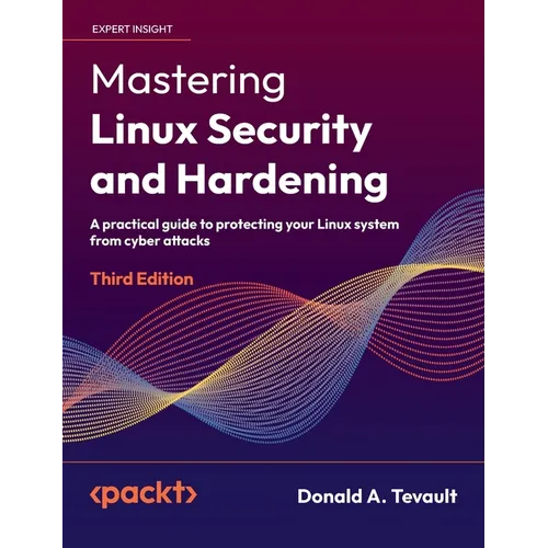Mastering Linux Security and Hardening - Third Edition: A practical guide to protecting your Linux system from cyber attacks