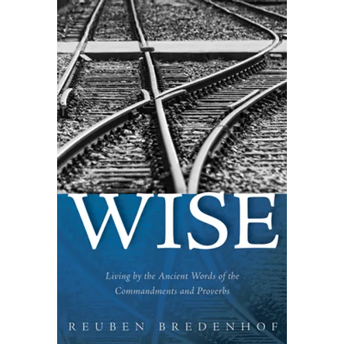 Wise: Living by the Ancient Words of the Commandments and Proverbs