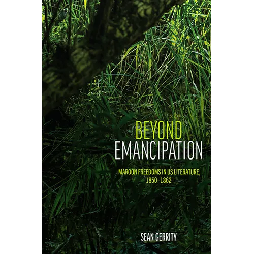 Beyond Emancipation: Maroon Freedoms in US Literature, 1850-1862