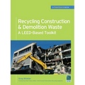 Recycling Construction & Demolition Waste: A Leed-Based Toolkit (Greensource)