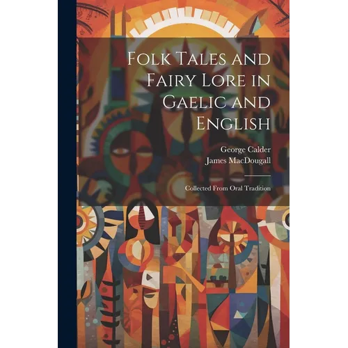 Folk Tales and Fairy Lore in Gaelic and English: Collected From Oral Tradition