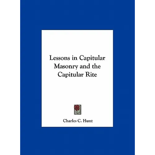 Lessons in Capitular Masonry and the Capitular Rite