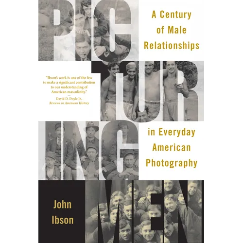Picturing Men: A Century of Male Relationships in Everyday American Photography