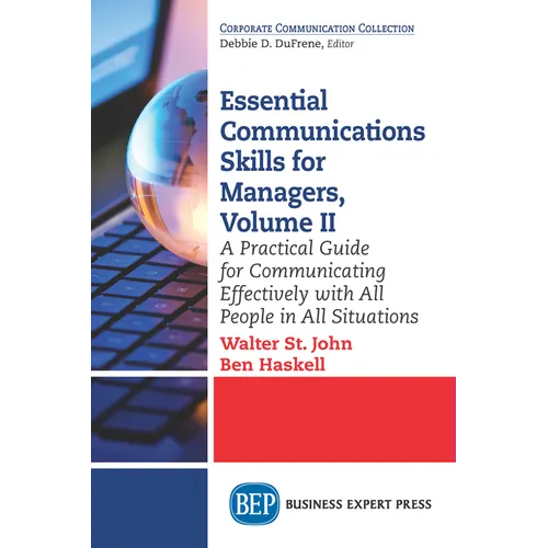 Essential Communications Skills for Managers, Volume II: A Practical Guide for Communicating Effectively with All People in All Situations
