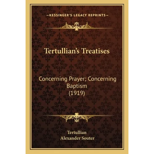 Tertullian's Treatises: Concerning Prayer; Concerning Baptism (1919)