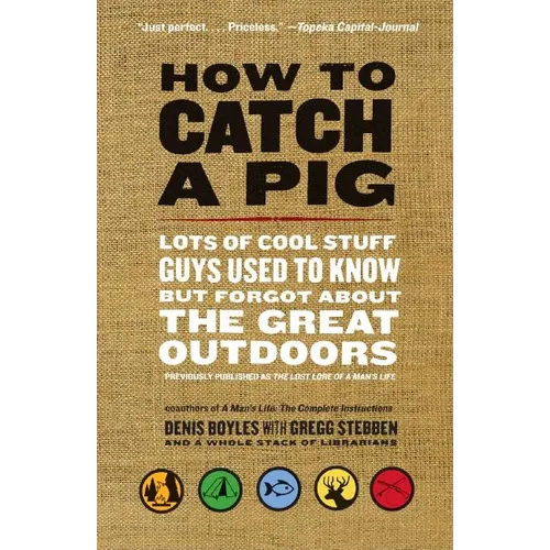 How to Catch a Pig: Lots of Cool Stuff Guys Used to Know But Forgot about the Great Outdoors