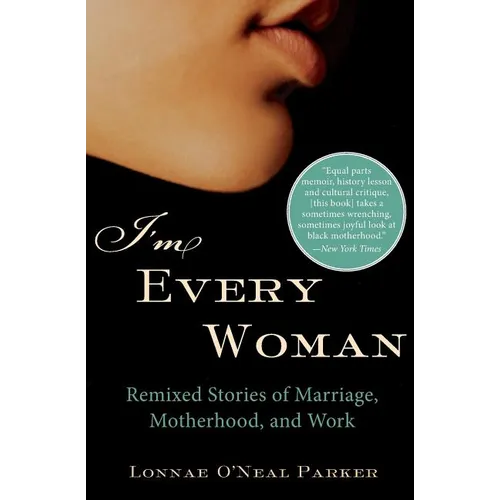 I'm Every Woman: Remixed Stories of Marriage, Motherhood, and Work
