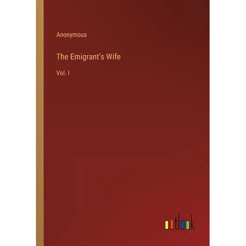 The Emigrant's Wife: Vol. I