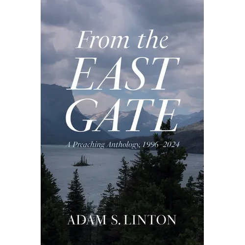 From the East Gate: A Preaching Anthology, 1996-2024