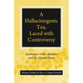 A Hallucinogenic Tea, Laced with Controversy: Ayahuasca in the Amazon and the United States