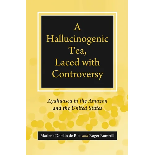 A Hallucinogenic Tea, Laced with Controversy: Ayahuasca in the Amazon and the United States