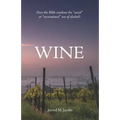 Wine: Does the Bible Condone the Social or Recreational Use of Alcohol?