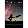 E(eek)Cclesiastes: Finding Meaning in a Meaningless Life