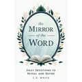 The Mirror of the Word: Daily Devotions to Reveal and Refine