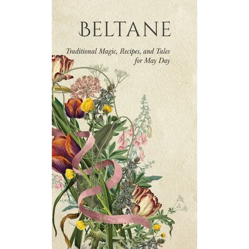 Beltane: Traditional Magic, Recipes, and Tales for May Day
