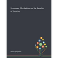 Hormones, Metabolism and the Benefits of Exercise
