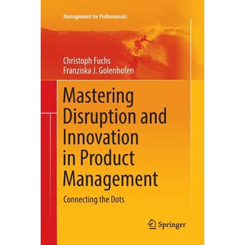 Mastering Disruption and Innovation in Product Management: Connecting the Dots