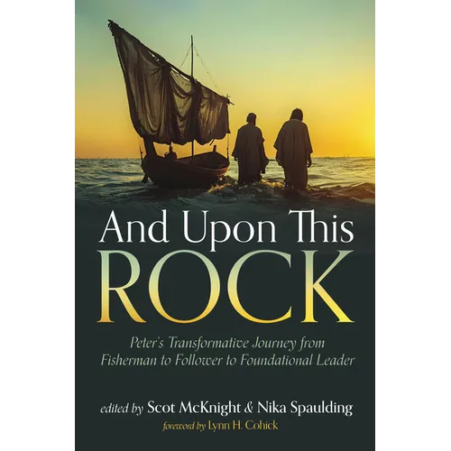And Upon This Rock: Peter's Transformative Journey from Fisherman to Follower to Foundational Leader