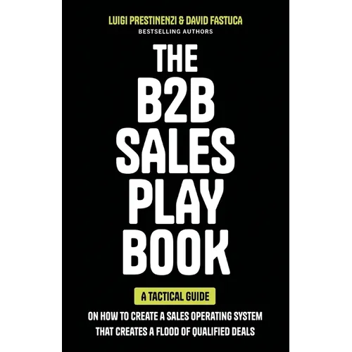 The B2B Sales Playbook: A Tactical Guide on How to Create a Sales Operating System That Creates a Flood of Qualified Deals