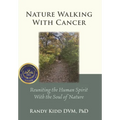 Nature Walking With Cancer: Reuniting The Human Spirit With The Soul Of Nature