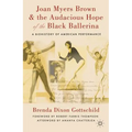 Joan Myers Brown & the Audacious Hope of the Black Ballerina: A Biohistory of American Performance