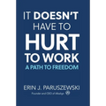 It Doesn't Have to Hurt to Work: A Path to Freedom