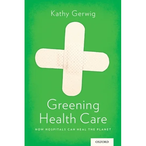 Greening Health Care: How Hospitals Can Heal the Planet