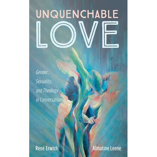 Unquenchable Love: Gender, Sexuality, and Theology in Conversation