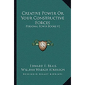 Creative Power Or Your Constructive Forces: Personal Power Books V2